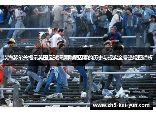 以海瑟尔关揭示英国足球深层隐藏因素的历史与现实全景透视图谱析