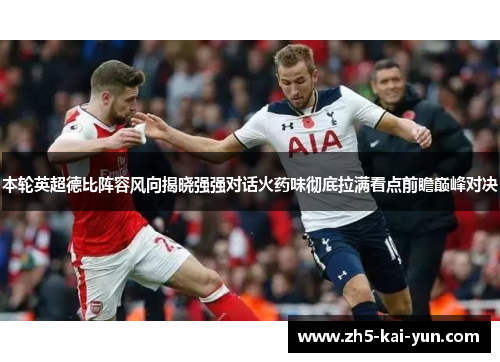 本轮英超德比阵容风向揭晓强强对话火药味彻底拉满看点前瞻巅峰对决