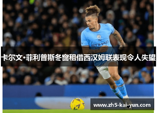 卡尔文·菲利普斯冬窗租借西汉姆联表现令人失望